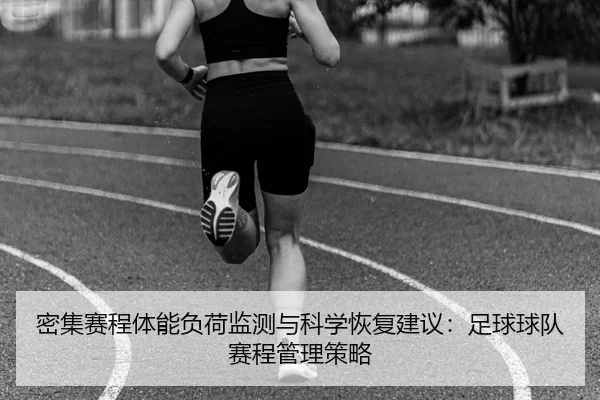 密集赛程体能负荷监测与科学恢复建议：足球球队赛程管理策略